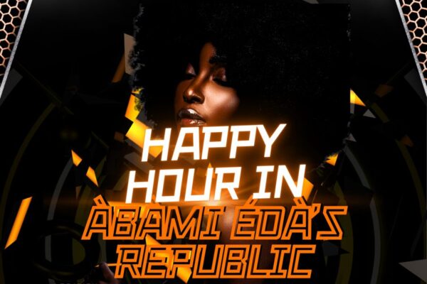 Happy Hour in Abàmi Edà’s Republic